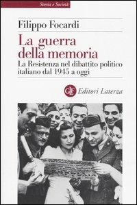 La guerra della memoria. La Resistenza nel dibattito politico italiano dal 1945 a oggi - Filippo Focardi - copertina