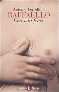 Raffaello. Una vita felice - Antonio Forcellino - copertina
