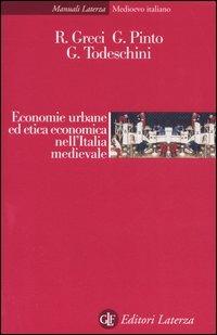 Economie urbane ed etica economica nell'Italia medievale - Roberto Greci,Giuliano Pinto,Giacomo Todeschini - copertina