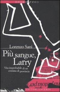 Più sangue, Larry. Vita improbabile di un cronista di provincia - Lorenzo Sani - copertina