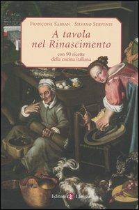 A tavola nel Rinascimento. Con 90 ricette della cucina italiana - Françoise Sabban,Silvano Serventi - copertina