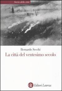 La città del ventesimo secolo - Bernardo Secchi - 2