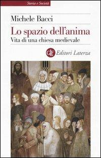 Lo spazio dell'anima. Vita di una chiesa medievale - Michele Bacci - copertina