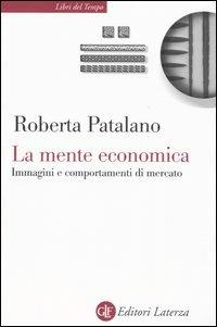 La mente economica. Immagini e comportamenti di mercato - Roberta Patalano - copertina