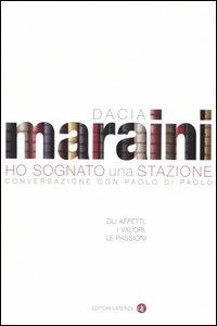 Ho sognato una stazione. Gli affetti, i valori, le passioni. Conversazione - Dacia Maraini,Paolo Di Paolo - 2