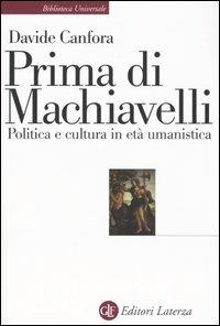 Prima di Machiavelli. Politica e cultura in età umanistica - Davide Canfora - copertina