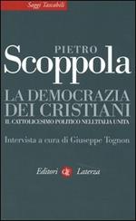 La democrazia dei cristiani. Il cattolicesimo politico nell'Italia unita