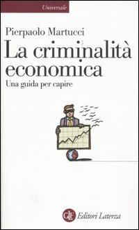 La criminalità economica. Una guida per capire - Pierpaolo Martucci - copertina
