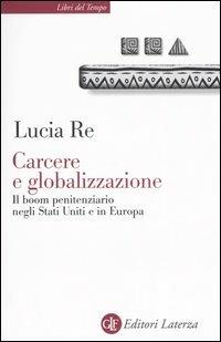 Carcere e globalizzazione. Il boom penitenziario negli Stati Uniti e in Europa - Lucia Re - copertina