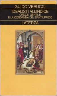 Idealisti all'indice. Croce, Gentile e la condanna del Sant'Uffizio - Guido Verucci - copertina