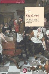 Vita di casa. Abitare, mangiare, vestire nell'Europa moderna - Raffaella Sarti - copertina