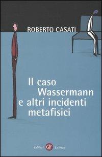 Il caso Wassermann e altri incidenti metafisici - Roberto Casati - copertina