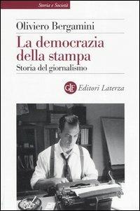 La democrazia della stampa. Storia del giornalismo - Oliviero Bergamini - copertina