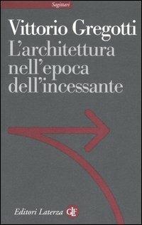 L' architettura nell'epoca dell'incessante - Vittorio Gregotti - copertina