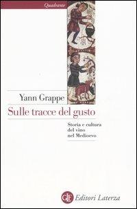 Sulle tracce del gusto. Storia e cultura del vino nel Medioevo - Yann Grappe - copertina
