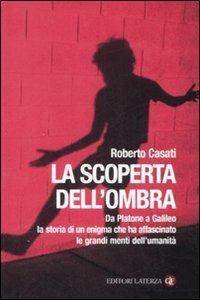 La scoperta dell'ombra. Da Platone a Galileo la storia di un enigma che ha affascinato le grandi menti dell'umanità - Roberto Casati - copertina