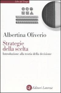 Strategie della scelta. Introduzione alla teoria della decisione - Albertina Oliverio - copertina