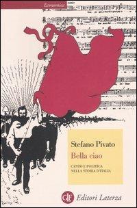 Bella ciao. Canto e politica nella storia d'Italia - Stefano Pivato,Amoreno Martellini - copertina