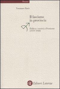 Il fascismo in provincia. Politica e realtà a Frosinone (1919-1940) - Tommaso Baris - copertina