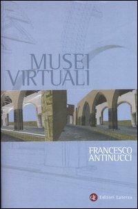 Musei virtuali. Come non fare innovazione tecnologica - Francesco Antinucci - copertina