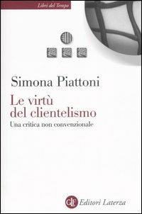 Le virtù del clientelismo. Una critica non convenzionale - Simona Piattoni - copertina