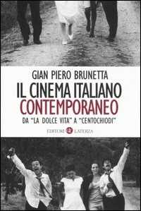Libro Il cinema italiano contemporaneo. Da «La dolce vita» a «Centochiodi» Gian Piero Brunetta