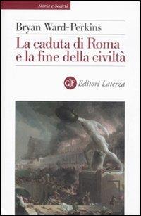 La caduta di Roma e la fine della civiltà - Bryan Ward Perkins - copertina
