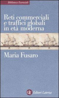 Reti commerciali e traffici globali in età moderna - Maria Fusaro - copertina