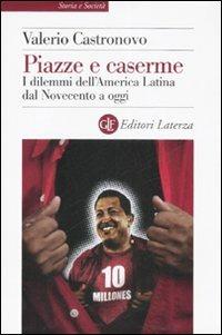 Piazze e caserme. I dilemmi dell'America Latina dal Novecento a oggi - Valerio Castronovo - copertina