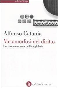 Metamorfosi del diritto. Decisione e norma nell'età globale - Alfonso Catania - copertina