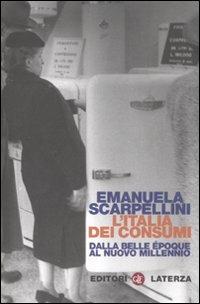 L' Italia dei consumi. Dalla Belle époque al nuovo millennio - Emanuela Scarpellini - copertina