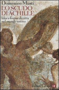 Lo scudo di Achille. Idee e forme di città nel mondo antico - Domenico Musti - copertina