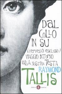 Dal collo in su (cervello escluso). Viaggio intorno alla nostra testa - Raymond Tallis - copertina