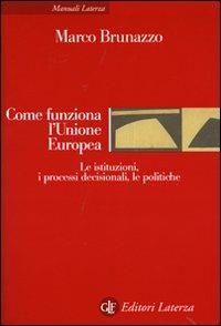 Come funziona l'Unione Europea. Le istituzioni, i processi decisionali, le politiche - Marco Brunazzo - copertina