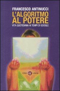 L' algoritmo al potere. Vita quotidiana ai tempi di Google - Francesco Antinucci - copertina