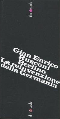 Berlino. La reinvenzione della Germania - Gian Enrico Rusconi - copertina