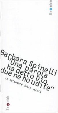 «Una parola ha detto Dio, due parole ne ho udite». Lo splendore delle verità - Barbara Spinelli - copertina