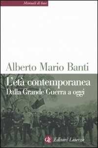 Libro L'età contemporanea. Dalla grande guerra a oggi Alberto Mario Banti