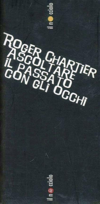 Ascoltare il passato con gli occhi - Roger Chartier - copertina