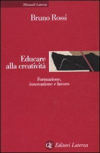 Educare alla creatività. Formazione, innovazione e lavoro - Bruno Rossi - copertina