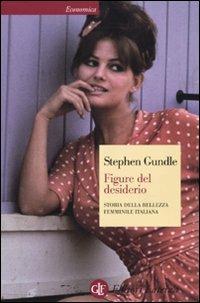 Figure del desiderio. Storia della bellezza femminile italiana - Stephen Gundle - copertina
