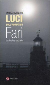 Luci sull'Adriatico. Fari tra le due sponde - Enrica Simonetti - copertina