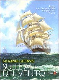 Sulle ali del vento. Storia e avventura della navigazione a vela. Ediz. illustrata - Giovanni Lattanzi - copertina