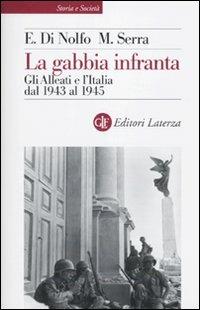 La gabbia infranta. Gli Alleati e l'Italia dal 1943 al 1945 - Ennio Di Nolfo,Maurizio Serra - copertina