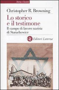 Lo storico e il testimone. Il campo di lavoro nazista di Starachowice - Christopher R. Browning - copertina
