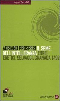 Il seme dell'intolleranza. Ebrei, eretici, selvaggi: Granada 1492 - Adriano Prosperi - copertina