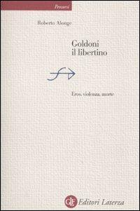 Goldoni il libertino. Eros, violenza, morte - Roberto Alonge - copertina