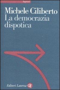La democrazia dispotica - Michele Ciliberto - copertina