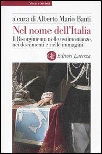 Nel nome dell'Italia. Il Risorgimento nelle testimonianze, nei documenti e nelle immagini - copertina