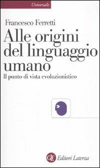 Alle origini del linguaggio umano. Il punto di vista evoluzionistico - Francesco Ferretti - copertina